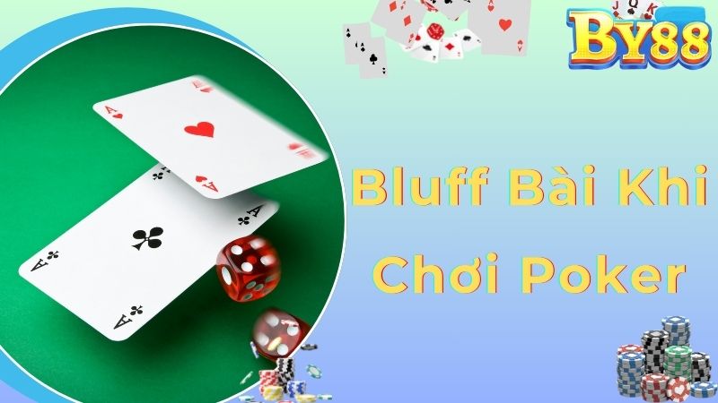 Bluff bài là kinh nghiệm đánh bài poker hiệu quả