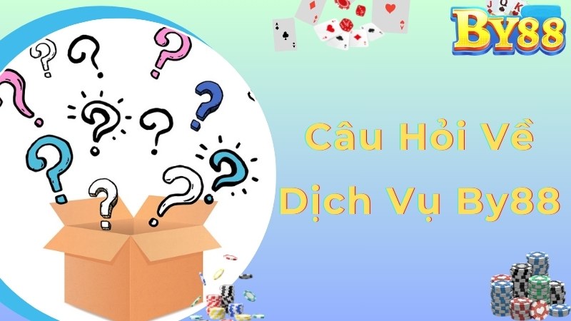 Tổng hợp các câu hỏi thường gặp về dịch vụ tại By88