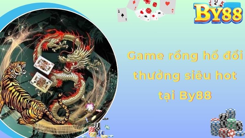 Game rồng hổ đổi thưởng siêu hot tại By88