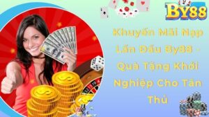 Khuyến Mãi Nạp Lần Đầu By88 - Quà Tặng Khởi Nghiệp Cho Tân Thủ