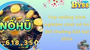 Top những kinh nghiệm chơi nổ hủ đổi thưởng bất bại 2024