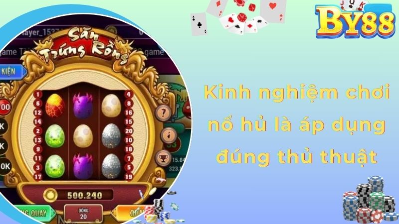 Kinh nghiệm chơi nổ hủ là áp dụng đúng thủ thuật