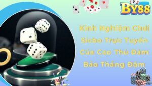 Kinh Nghiệm Chơi Sicbo Trực Tuyến Của Cao Thủ Đảm Bảo Thắng Đậm