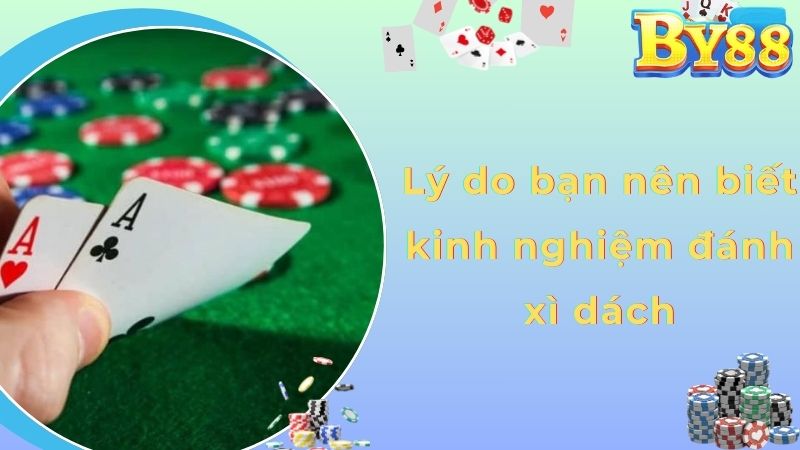 Lý do bạn nên biết kinh nghiệm đánh xì dách