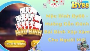 Kinh nghiệm chơi bài mậu binh By88 của cao thủ