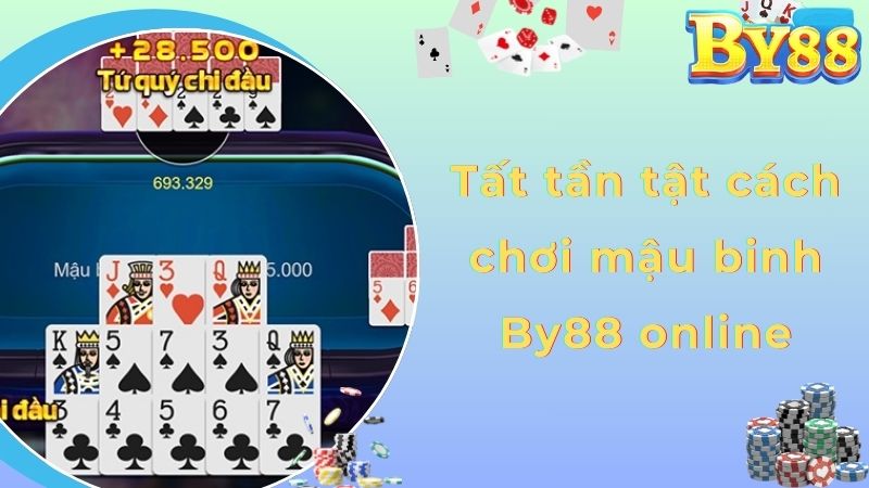 Tất tần tật cách chơi mậu binh By88 online