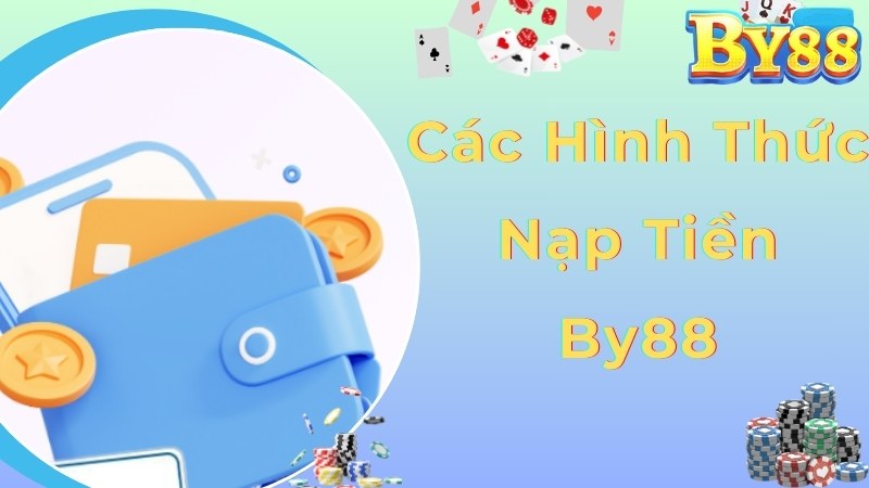 Chi tiết các phương thức nạp tiền By88 tiện lợi, dễ dàng