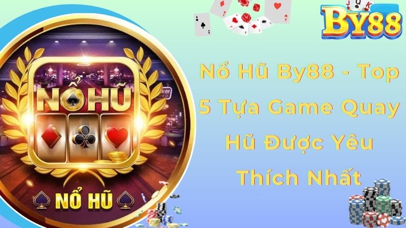 Nổ Hũ By88 - Top 5 Tựa Game Quay Hũ Được Yêu Thích Nhất