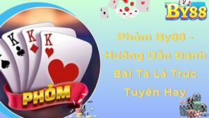 Phỏm By88 - Hướng Dẫn Đánh Bài Tá Lả Trực Tuyến Hay