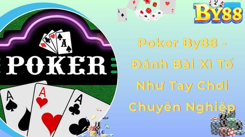 Poker By88 - Đánh Bài Xì Tố Như Tay Chơi Chuyên Nghiệp