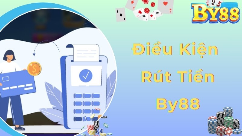 Điều kiện cần tuân thủ khi tham gia rút tiền By88 về túi