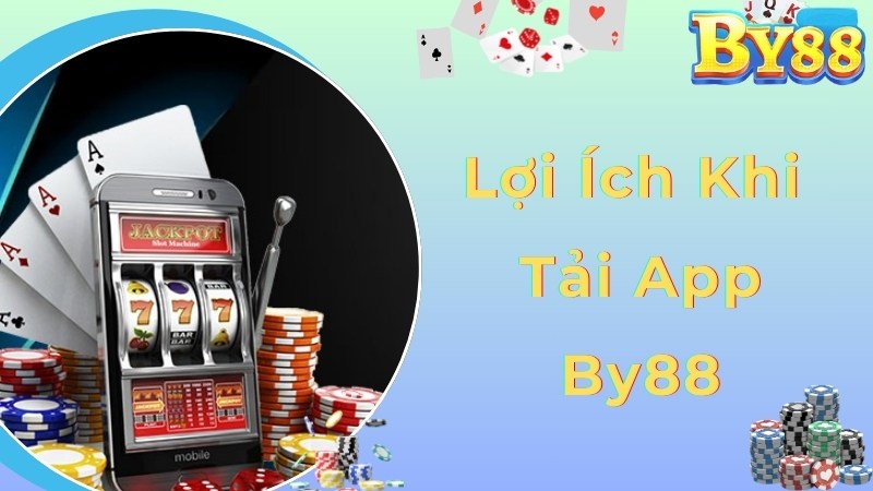 Lợi ích khi người chơi tải app By88 về thiết bị cá nhân