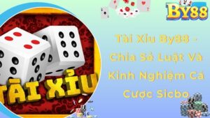 Tài Xỉu By88 - Chia Sẻ Luật Và Kinh Nghiệm Cá Cược Sicbo