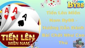 Tiến Lên miền Nam By88 - Hướng Dẫn Đánh Bài Chất Như Cao Thủ