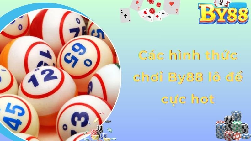 Các hình thức chơi By88 lô đề cực hot