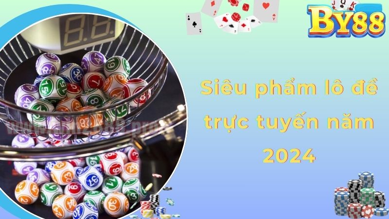 Siêu phẩm lô đề trực tuyến năm 2024