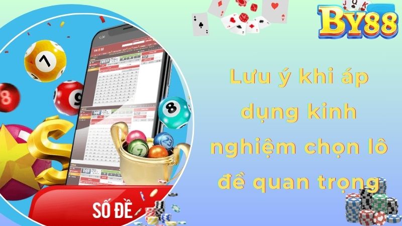 Lưu ý khi áp dụng kinh nghiệm chọn lô đề quan trọng