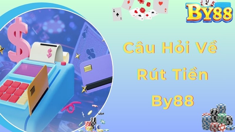 Câu hỏi được quan tâm hàng đầu về rút tiền By88