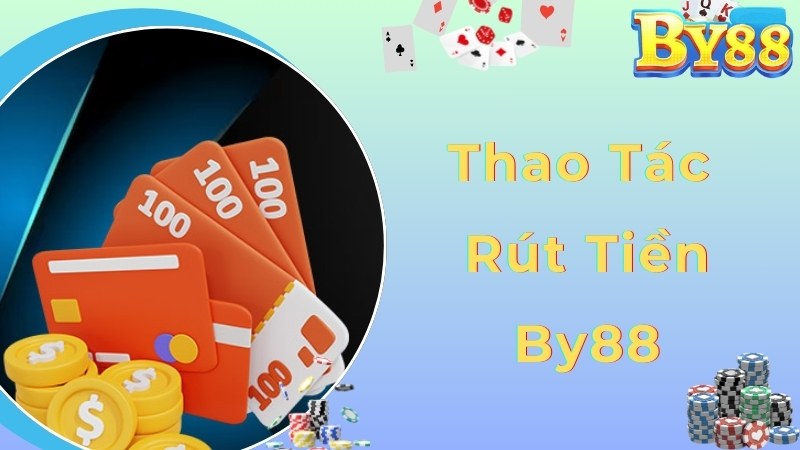 Thao tác chuẩn bạn cần tiến hành để rút tiền By88 nhanh