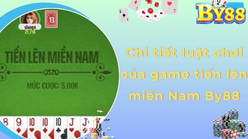 Chi tiết luật chơi của game tiến lên miền Nam By88