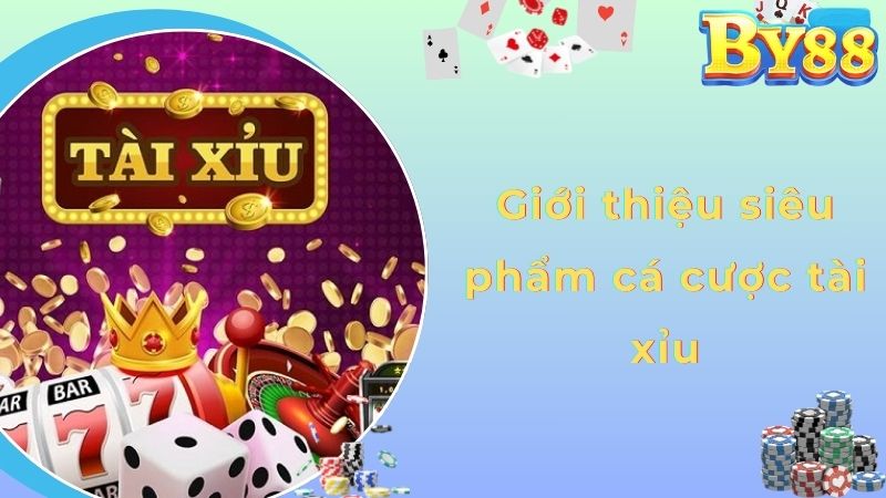 Giới thiệu siêu phẩm cá cược tài xỉu