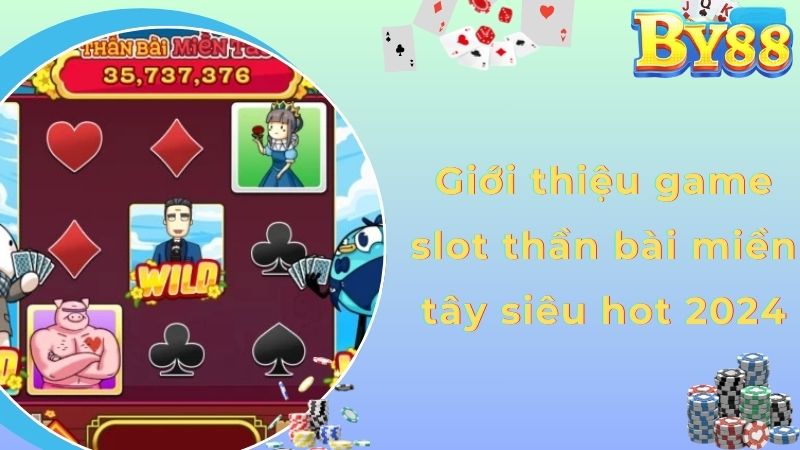 Giới thiệu game slot thần bài miền tây siêu hot 2024