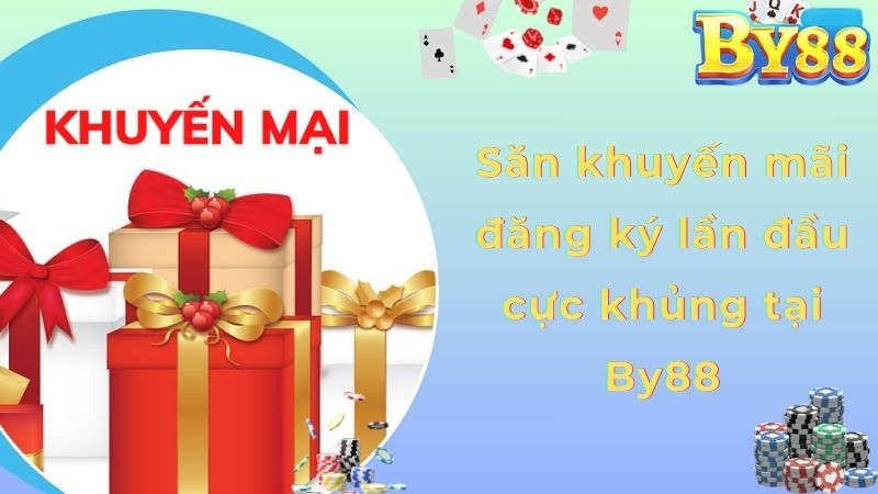 Săn khuyến mãi đăng ký lần đầu cực khủng tại By88