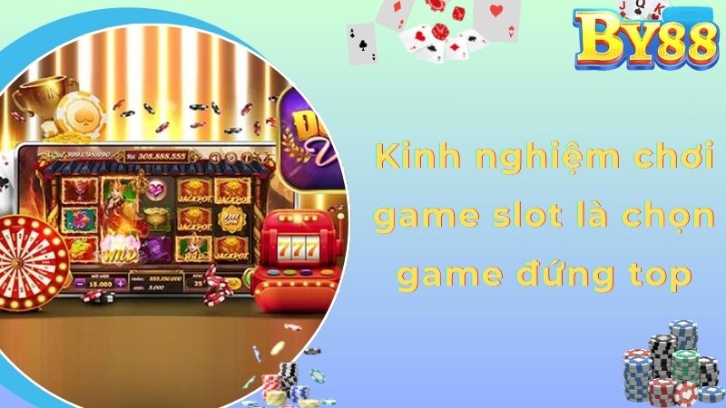 Kinh nghiệm chơi game slot là chọn game đứng top