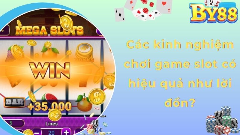 Các kinh nghiệm chơi game slot có hiệu quả như lời đồn?