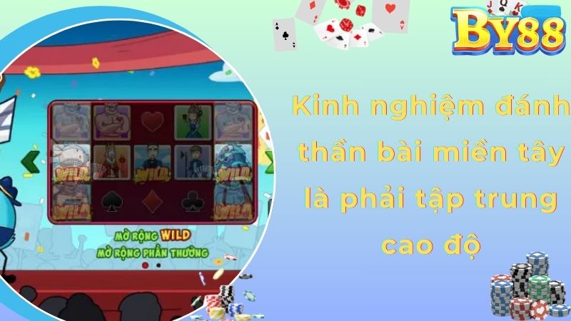 Kinh nghiệm đánh thần bài miền tây là phải tập trung cao độ