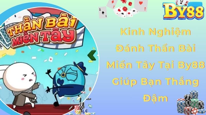 Kinh nghiệm đánh thần bài miền tây